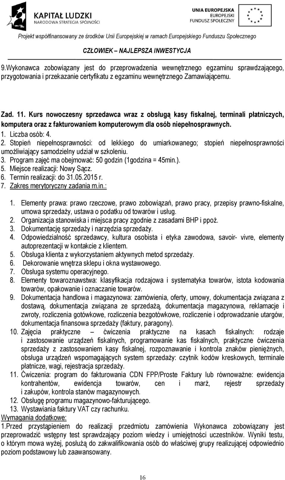 Stopień niepełnosprawności: od lekkiego do umiarkowanego; stopień niepełnosprawności umożliwiający samodzielny udział w szkoleniu. 3. Program zajęć ma obejmować: 50 godzin (1godzina = 45min.). 5. Miejsce realizacji: Nowy Sącz.