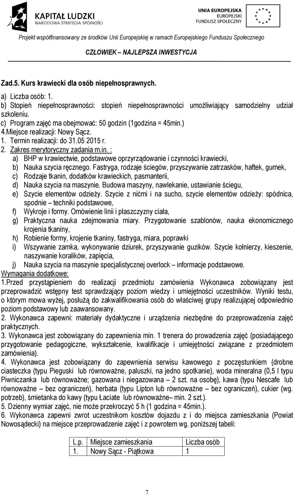 Fastryga, rodzaje ściegów, przyszywanie zatrzasków, haftek, gumek, c) Rodzaje tkanin, dodatków krawieckich, pasmanterii, d) Nauka szycia na maszynie.