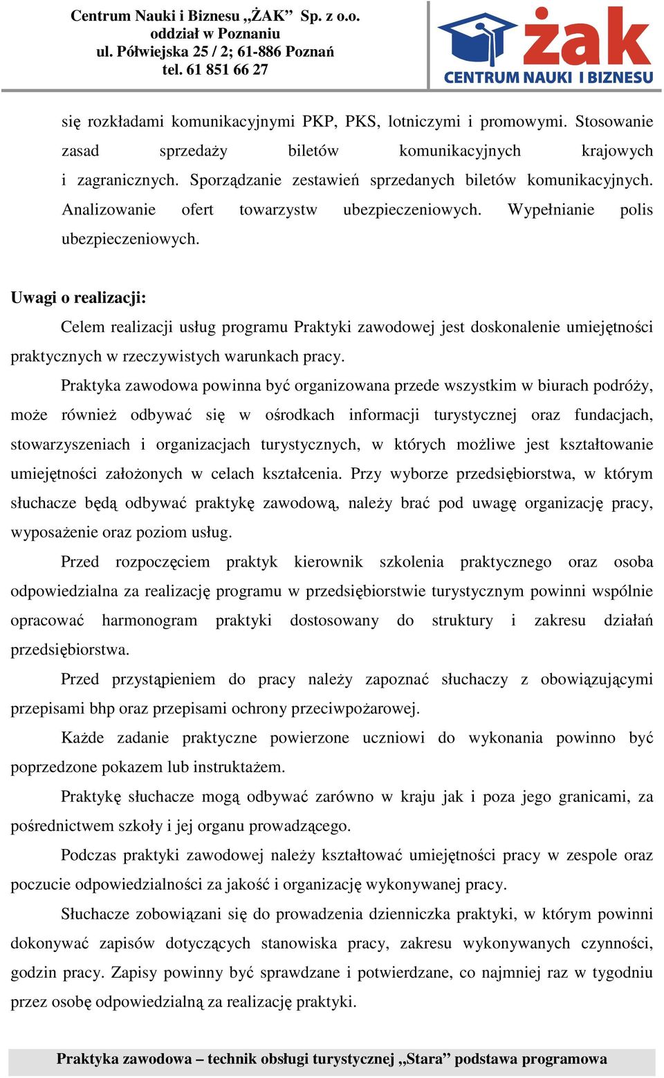 Uwagi o realizacji: Celem realizacji usług programu Praktyki zawodowej jest doskonalenie umiejętności praktycznych w rzeczywistych warunkach pracy.