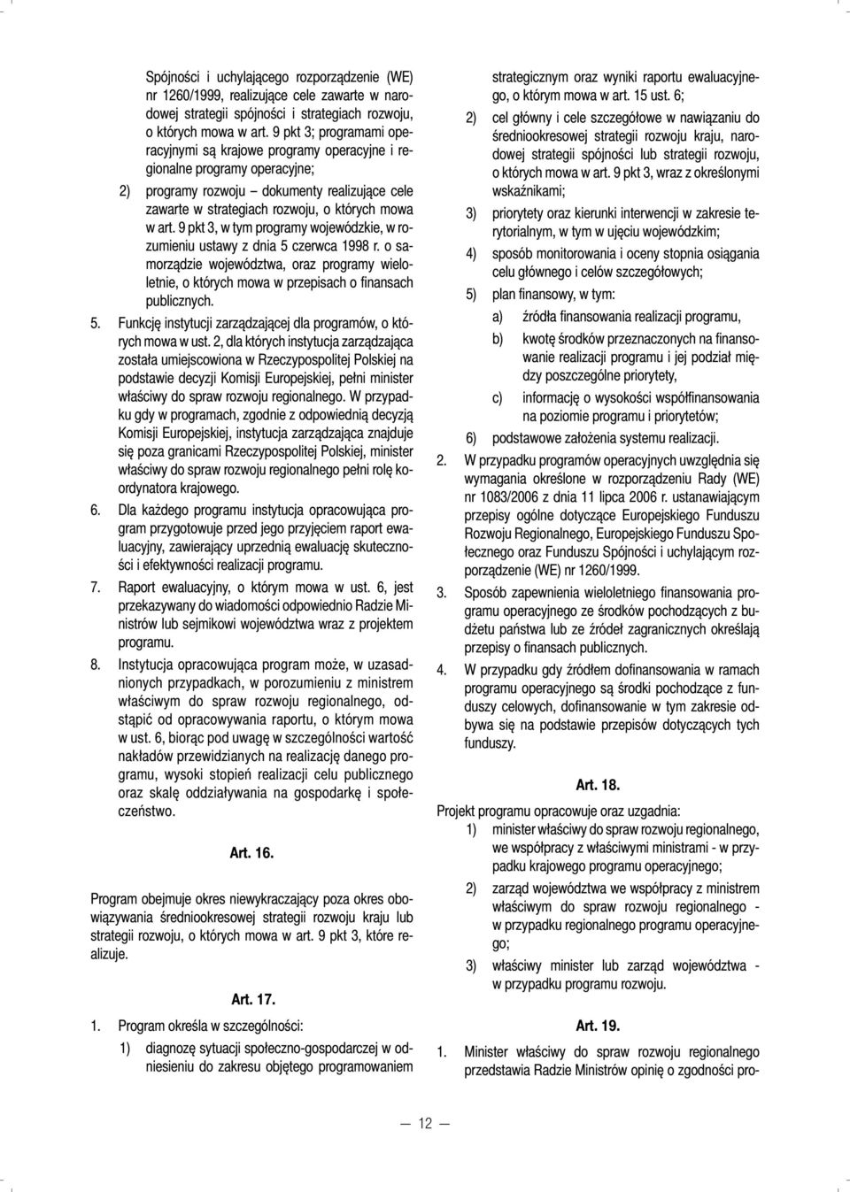 9 pkt 3, w tym programy wojewódzkie, w rozumieniu ustawy z dnia 5 czerwca 1998 r. o samorządzie województwa, oraz programy wieloletnie, o których mowa w przepisach o fi nansach publicznych. 5. Funkcję instytucji zarządzającej dla programów, o których mowa w ust.