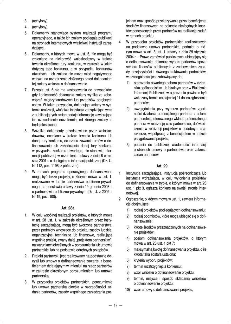 5, nie mogą być zmieniane na niekorzyść wnioskodawcy w trakcie trwania określonej tury konkursu, w zakresie w jakim dotyczą tego konkursu, a w przypadku konkursów otwartych - ich zmiana nie może mieć