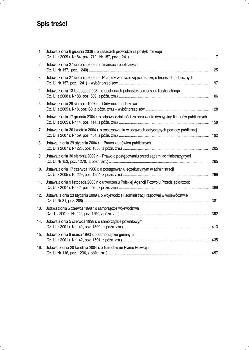 Ustawa z dnia 13 listopada 2003 r. o dochodach jednostek samorządu terytorialnego (Dz. U. z 2008 r. Nr 88, poz. 539, z późn. zm.)... 106 5. Ustawa z dnia 29 sierpnia 1997 r. Ordynacja podatkowa (Dz.