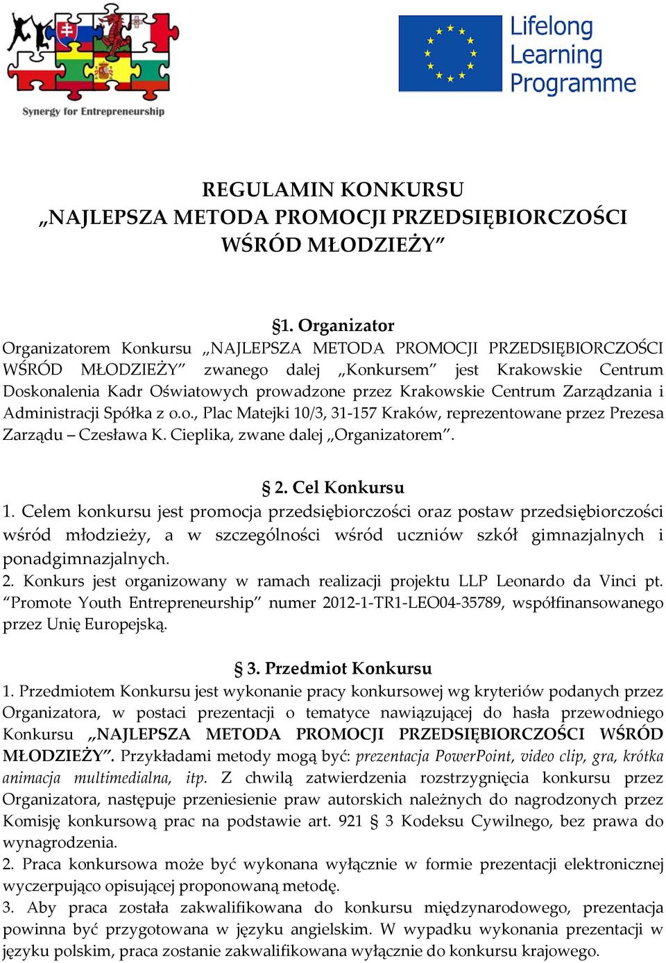 Krakowskie Centrum Zarządzania i Administracji Spółka z o.o., Plac Matejki 10/3, 31 157 Kraków, reprezentowane przez Prezesa Zarządu Czesława K. Cieplika, zwane dalej Organizatorem. 2. Cel Konkursu 1.