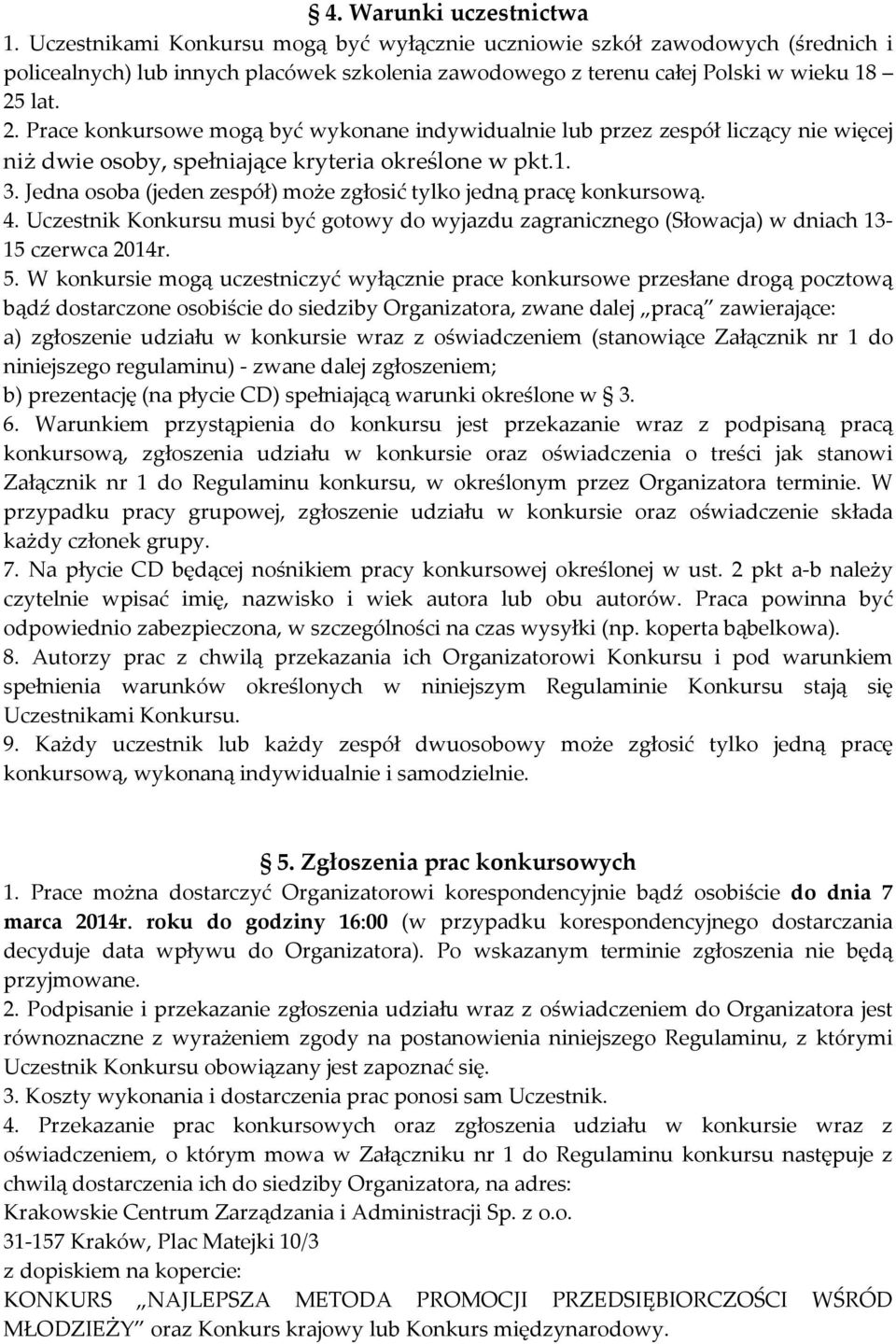 lat. 2. Prace konkursowe mogą być wykonane indywidualnie lub przez zespół liczący nie więcej niż dwie osoby, spełniające kryteria określone w pkt.1. 3.