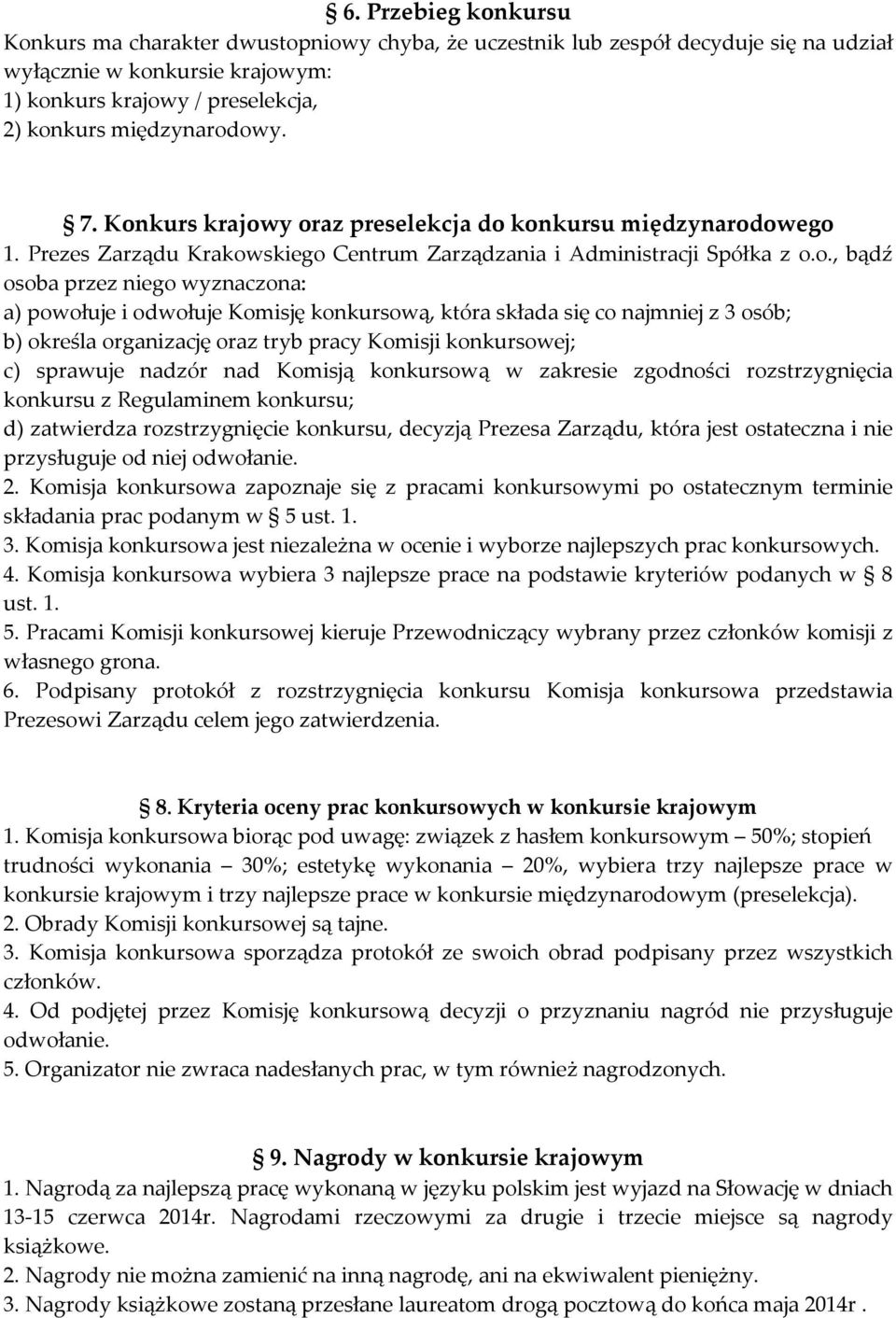 owy. 7. Konkurs krajowy oraz preselekcja do konkursu owego 1. Prezes Zarządu Krakowskiego Centrum Zarządzania i Administracji Spółka z o.o., bądź osoba przez niego wyznaczona: a) powołuje i odwołuje