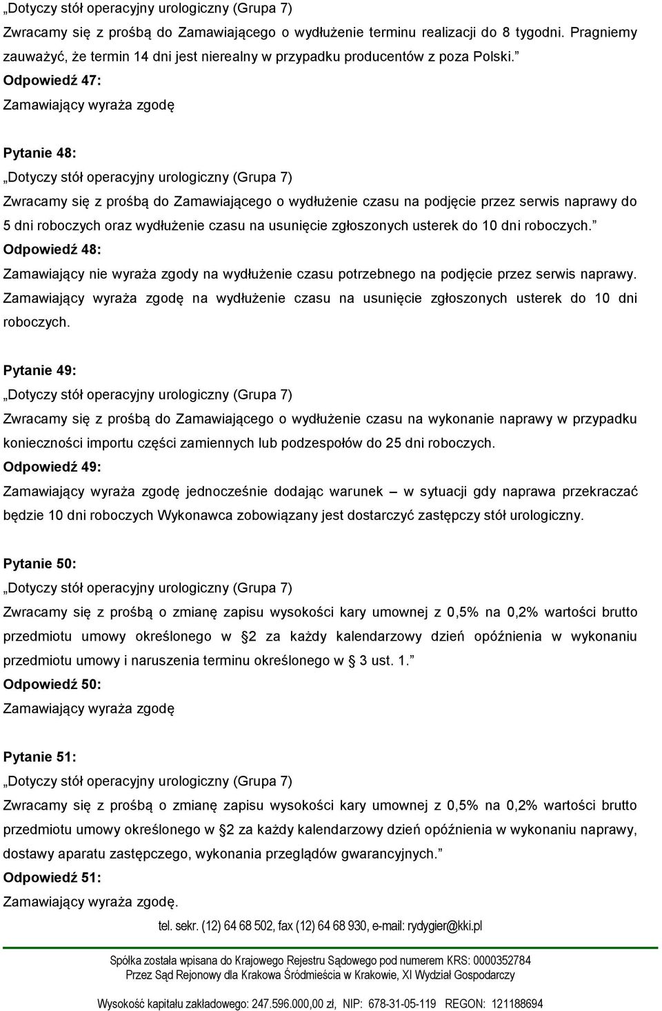 Odpowiedź 47: Zamawiający wyraża zgodę Pytanie 48: Dotyczy stół operacyjny urologiczny (Grupa 7) Zwracamy się z prośbą do Zamawiającego o wydłużenie czasu na podjęcie przez serwis naprawy do 5 dni
