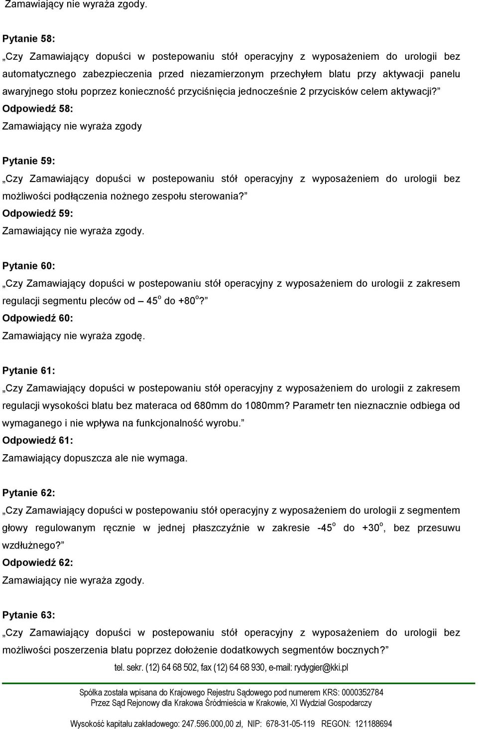 Odpowiedź 58: Pytanie 59: Czy Zamawiający dopuści w postepowaniu stół operacyjny z wyposażeniem do urologii bez możliwości podłączenia nożnego zespołu sterowania? Odpowiedź 59:.