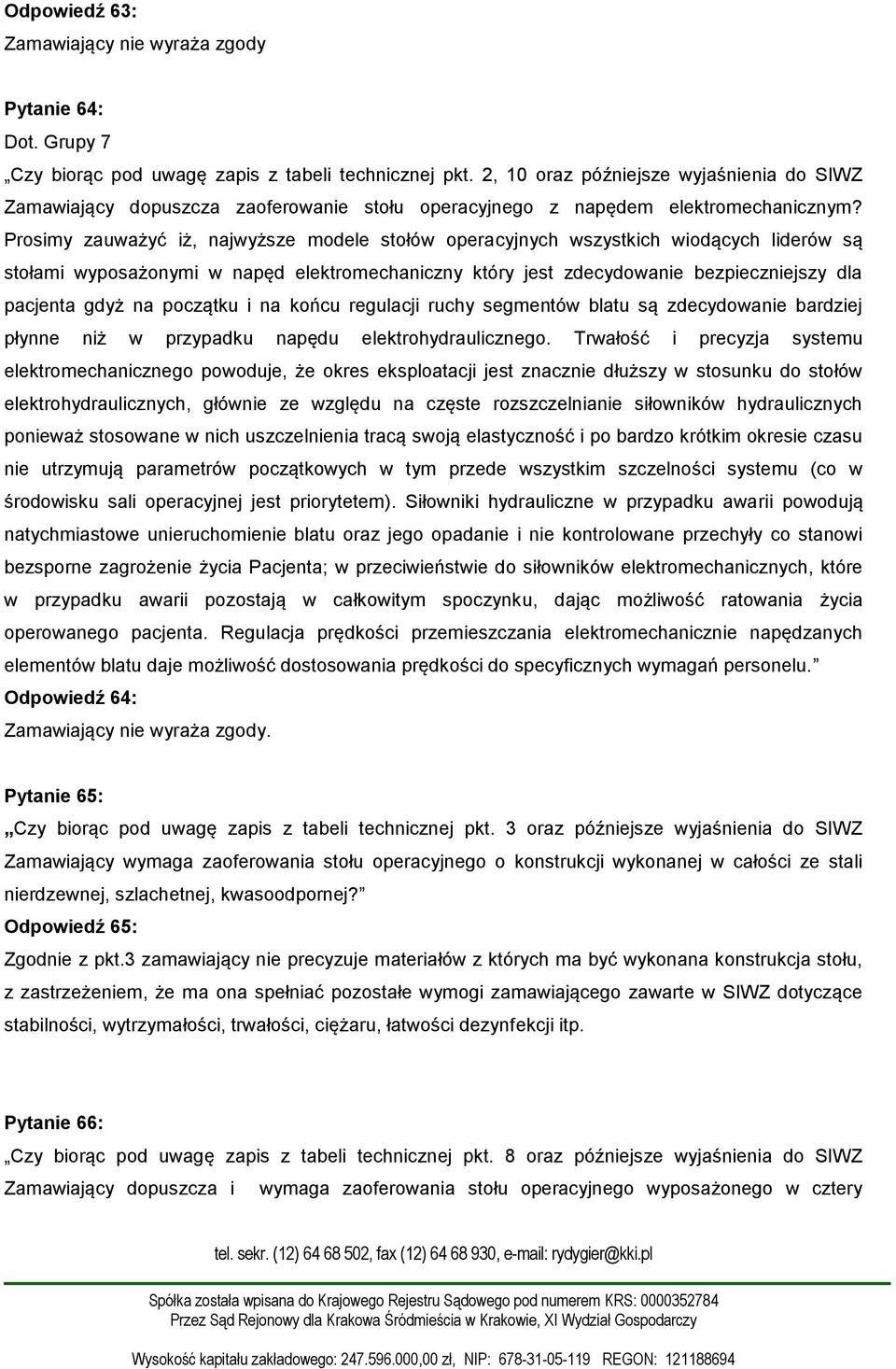 Prosimy zauważyć iż, najwyższe modele stołów operacyjnych wszystkich wiodących liderów są stołami wyposażonymi w napęd elektromechaniczny który jest zdecydowanie bezpieczniejszy dla pacjenta gdyż na