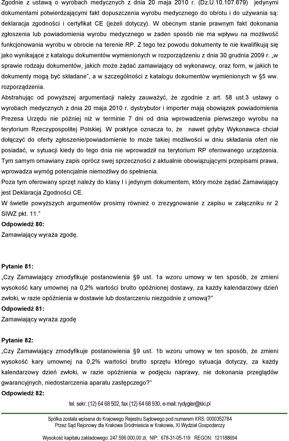 W obecnym stanie prawnym fakt dokonania zgłoszenia lub powiadomienia wyrobu medycznego w żaden sposób nie ma wpływu na możliwość funkcjonowania wyrobu w obrocie na terenie RP.