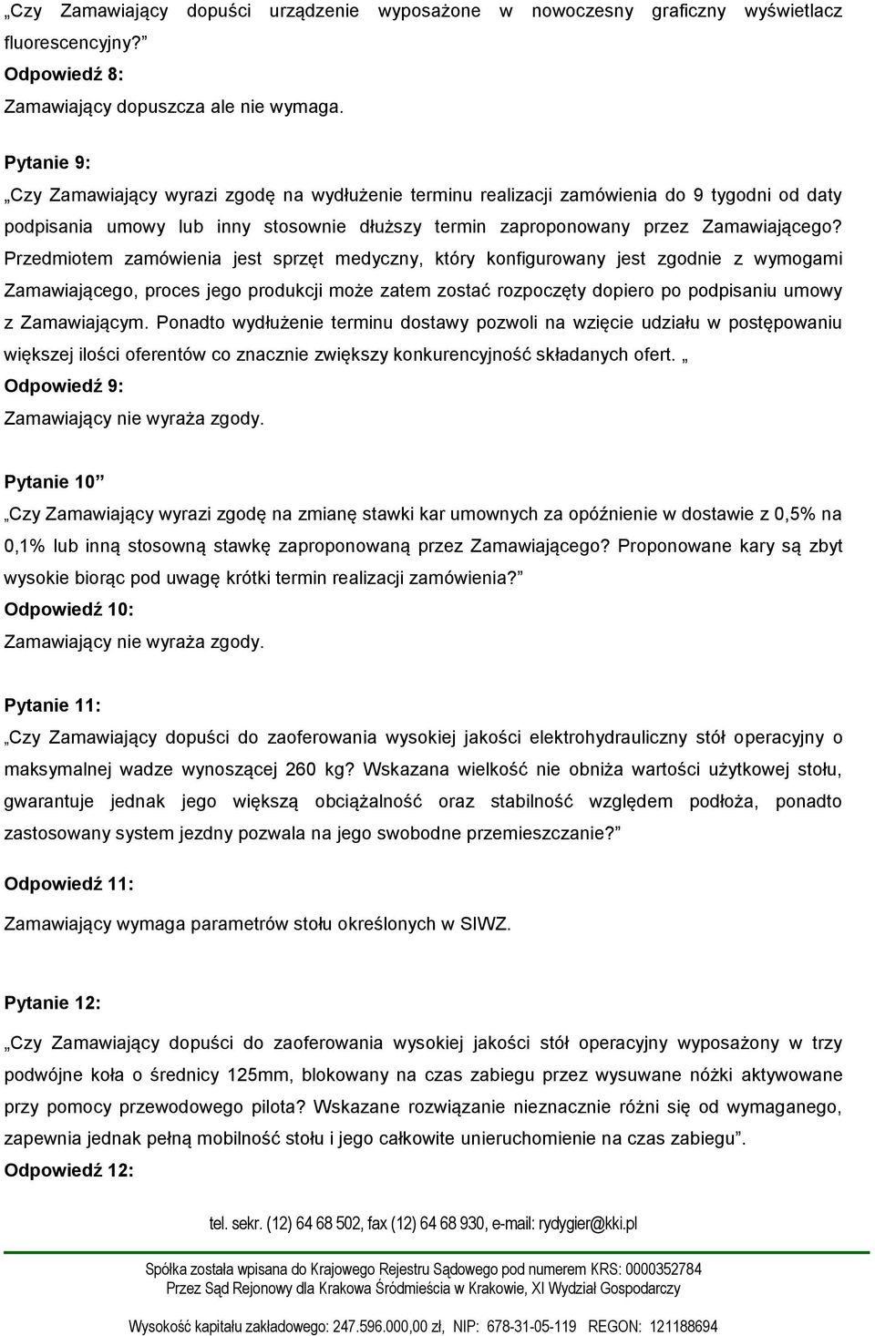 Przedmiotem zamówienia jest sprzęt medyczny, który konfigurowany jest zgodnie z wymogami Zamawiającego, proces jego produkcji może zatem zostać rozpoczęty dopiero po podpisaniu umowy z Zamawiającym.