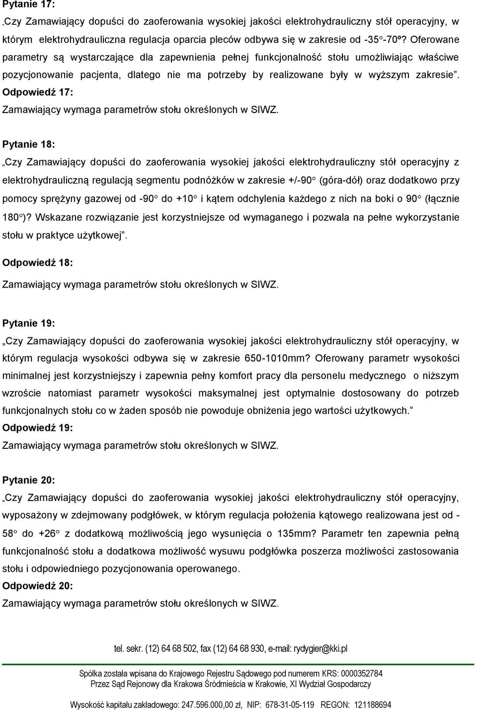 Odpowiedź 17: Pytanie 18: Czy Zamawiający dopuści do zaoferowania wysokiej jakości elektrohydrauliczny stół operacyjny z elektrohydrauliczną regulacją segmentu podnóżków w zakresie +/-90 (góra-dół)