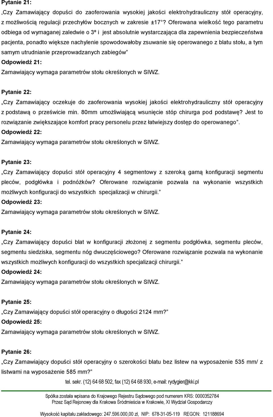 operowanego z blatu stołu, a tym samym utrudnianie przeprowadzanych zabiegów Odpowiedź 21: Pytanie 22: Czy Zamawiający oczekuje do zaoferowania wysokiej jakości elektrohydrauliczny stół operacyjny z