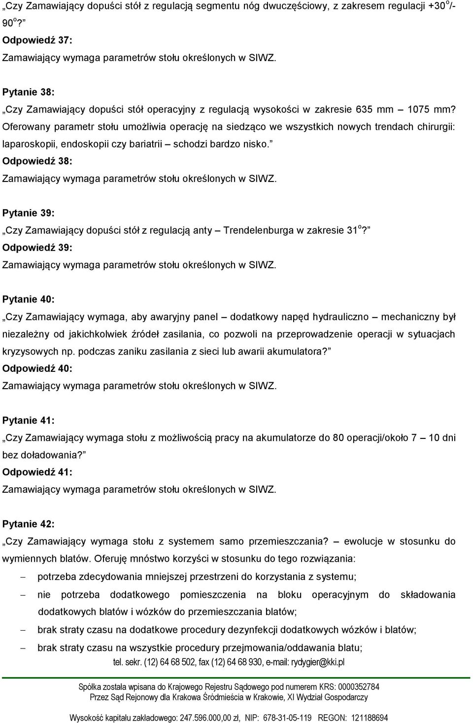 Oferowany parametr stołu umożliwia operację na siedząco we wszystkich nowych trendach chirurgii: laparoskopii, endoskopii czy bariatrii schodzi bardzo nisko.