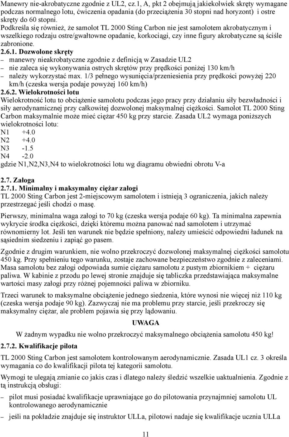 Podkreśla się również, że samolot TL 2000 Sting Carbon nie jest samolotem akrobatycznym i wszelkiego rodzaju ostre/gwałtowne opadanie, korkociągi, czy inne figury akrobatyczne są ściśle zabronione. 2.6.