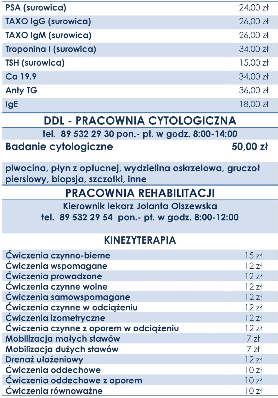 8:00-14:00 Badanie cytologiczne 50,00 zł plwocina, płyn z opłucnej, wydzielina oskrzelowa, gruczoł piersiowy, biopsja, szczotki, inne PRACOWNIA REHABILITACJI Kierownik lekarz Jolanta Olszewska tel.