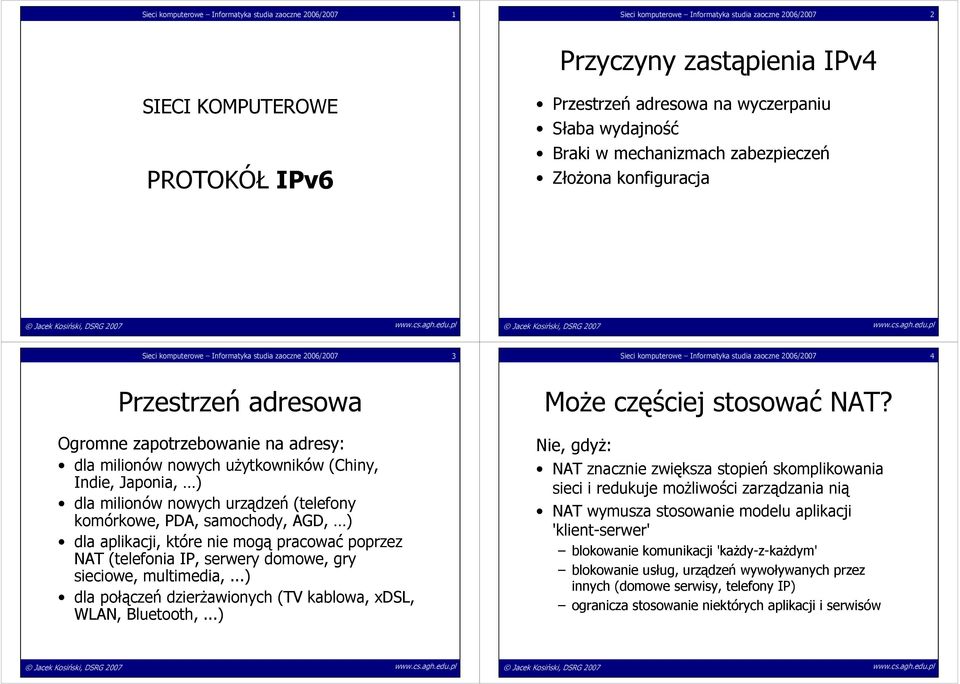 Przestrzeń adresowa Ogromne zapotrzebowanie na adresy: dla milionów nowych uŝytkowników (Chiny, Indie, Japonia, ) dla milionów nowych urządzeń (telefony komórkowe, PDA, samochody, AGD, ) dla