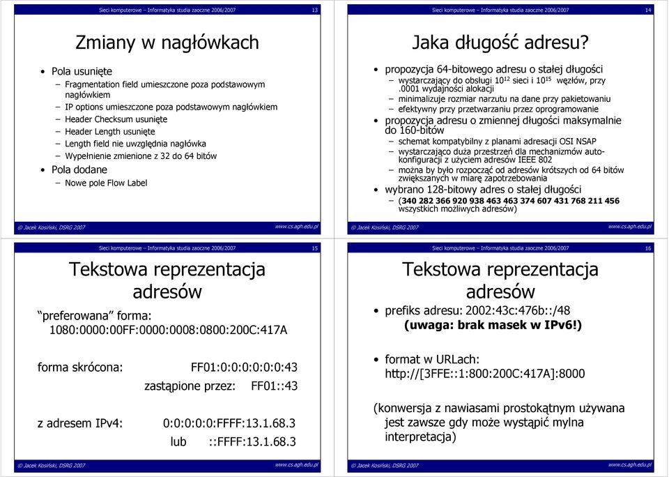 Nowe pole Flow Label Jaka długość adresu? propozycja 64-bitowego adresu o stałej długości wystarczający do obsługi 10 12 sieci i 10 15 węzłów, przy.