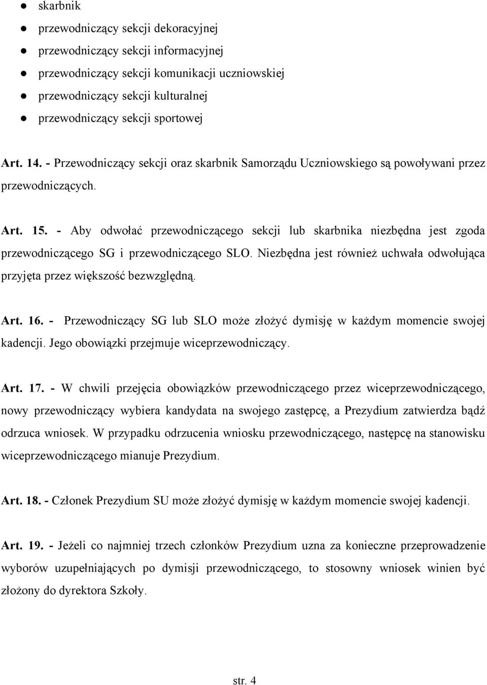 Aby odwołać przewodniczącego sekcji lub skarbnika niezbędna jest zgoda przewodniczącego SG i przewodniczącego SLO. Niezbędna jest również uchwała odwołująca przyjęta przez większość bezwzględną. Art.