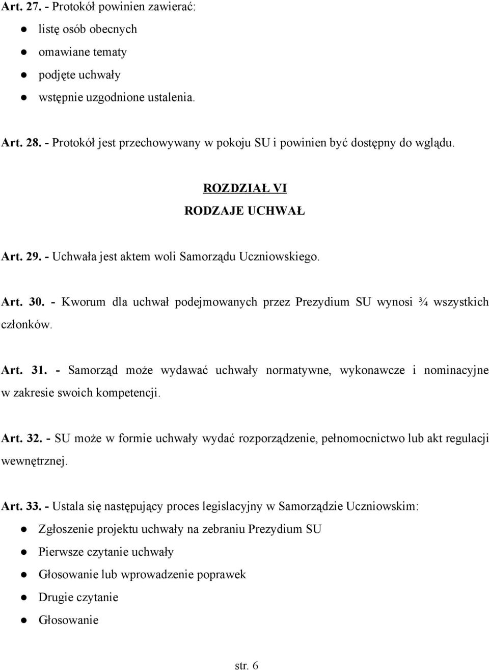 Kworum dla uchwał podejmowanych przez Prezydium SU wynosi ¾ wszystkich członków. Art. 31. Samorząd może wydawać uchwały normatywne, wykonawcze i nominacyjne w zakresie swoich kompetencji. Art. 32.