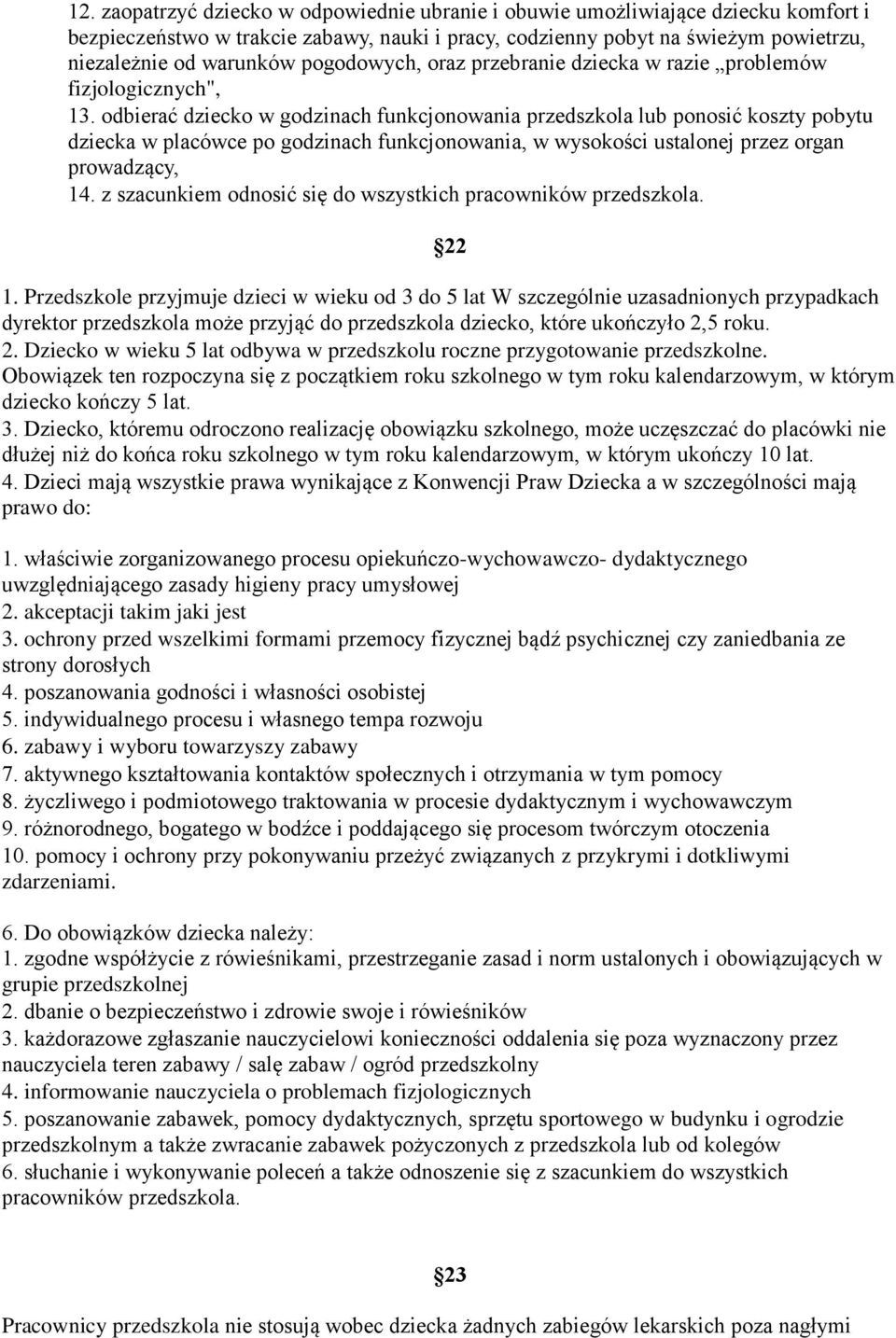 odbierać dziecko w godzinach funkcjonowania przedszkola lub ponosić koszty pobytu dziecka w placówce po godzinach funkcjonowania, w wysokości ustalonej przez organ prowadzący, 14.