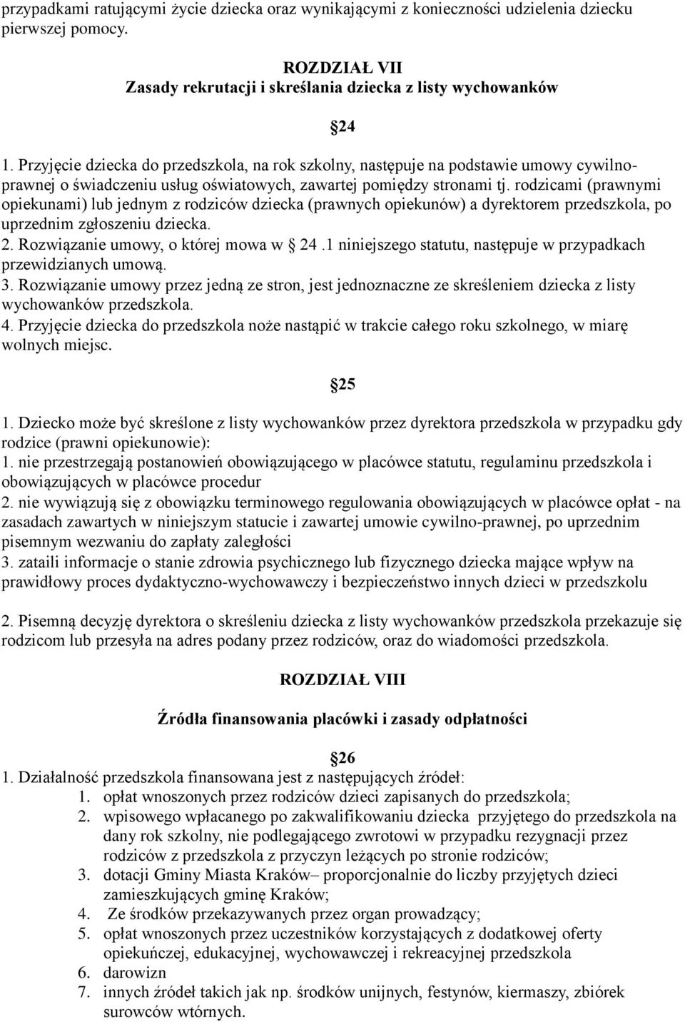 rodzicami (prawnymi opiekunami) lub jednym z rodziców dziecka (prawnych opiekunów) a dyrektorem przedszkola, po uprzednim zgłoszeniu dziecka. 2. Rozwiązanie umowy, o której mowa w 24.