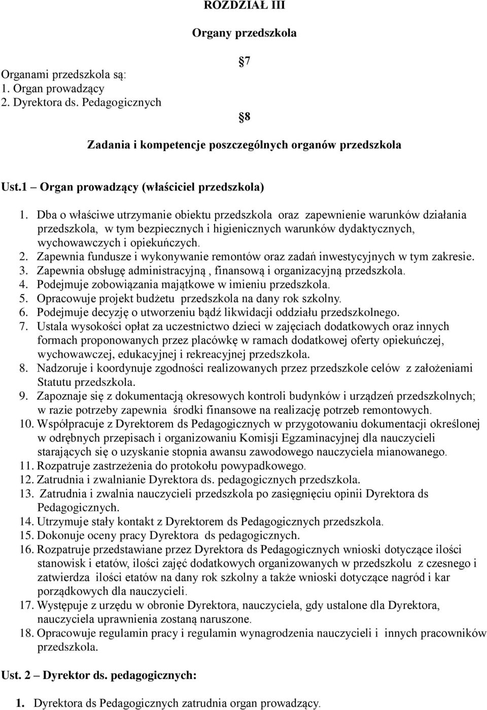 Dba o właściwe utrzymanie obiektu przedszkola oraz zapewnienie warunków działania przedszkola, w tym bezpiecznych i higienicznych warunków dydaktycznych, wychowawczych i opiekuńczych. 2.