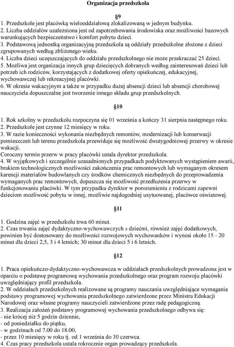 Podstawową jednostką organizacyjną przedszkola są oddziały przedszkolne złożone z dzieci zgrupowanych według zbliżonego wieku. 4.