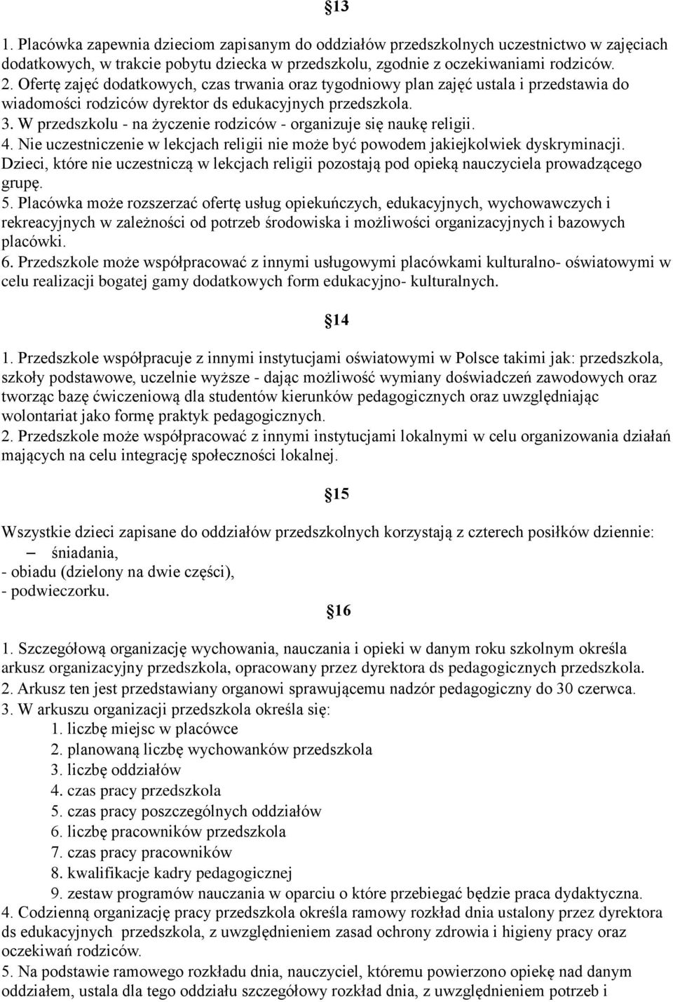 W przedszkolu - na życzenie rodziców - organizuje się naukę religii. 4. Nie uczestniczenie w lekcjach religii nie może być powodem jakiejkolwiek dyskryminacji.