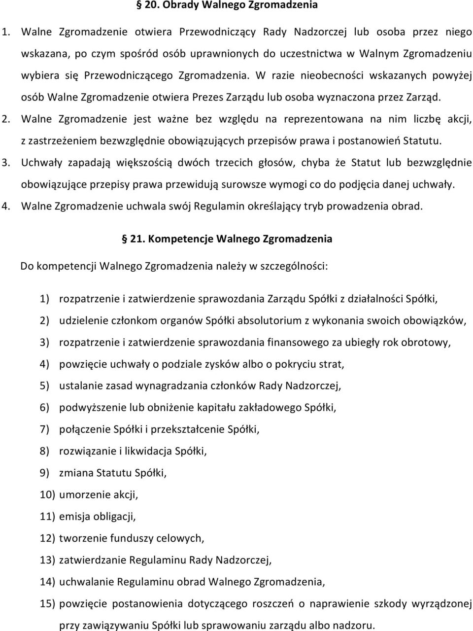 Zgromadzenia. W razie nieobecności wskazanych powyżej osób Walne Zgromadzenie otwiera Prezes Zarządu lub osoba wyznaczona przez Zarząd. 2.