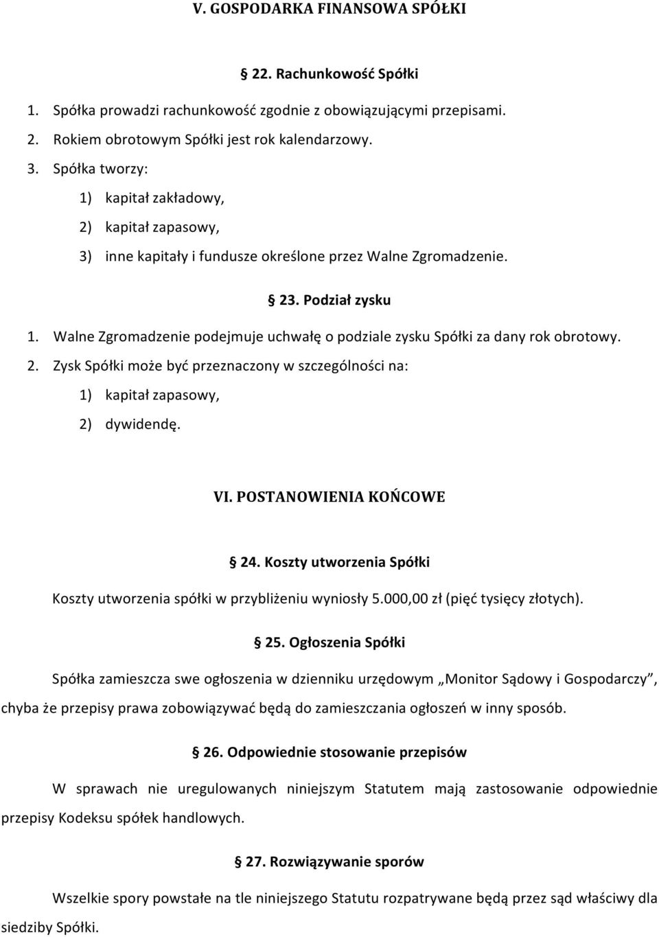 Walne Zgromadzenie podejmuje uchwałę o podziale zysku Spółki za dany rok obrotowy. 2. Zysk Spółki może być przeznaczony w szczególności na: 1) kapitał zapasowy, 2) dywidendę. VI.