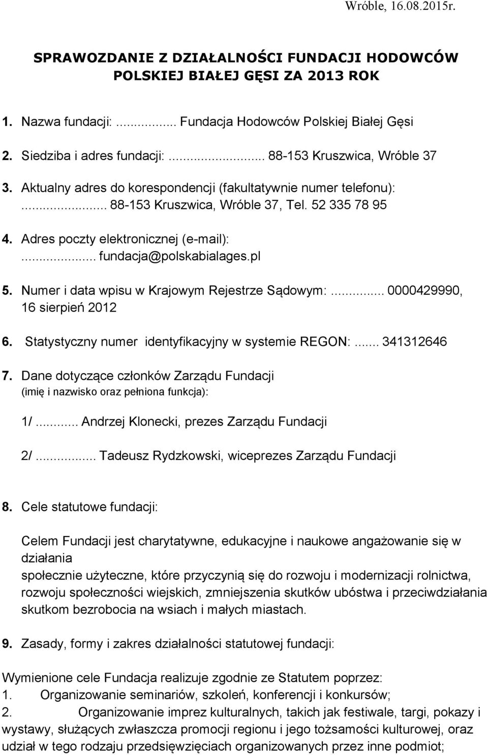 .. fundacja@polskabialages.pl 5. Numer i data wpisu w Krajowym Rejestrze Sądowym:... 0000429990, 16 sierpień 2012 6. Statystyczny numer identyfikacyjny w systemie REGON:... 341312646 7.