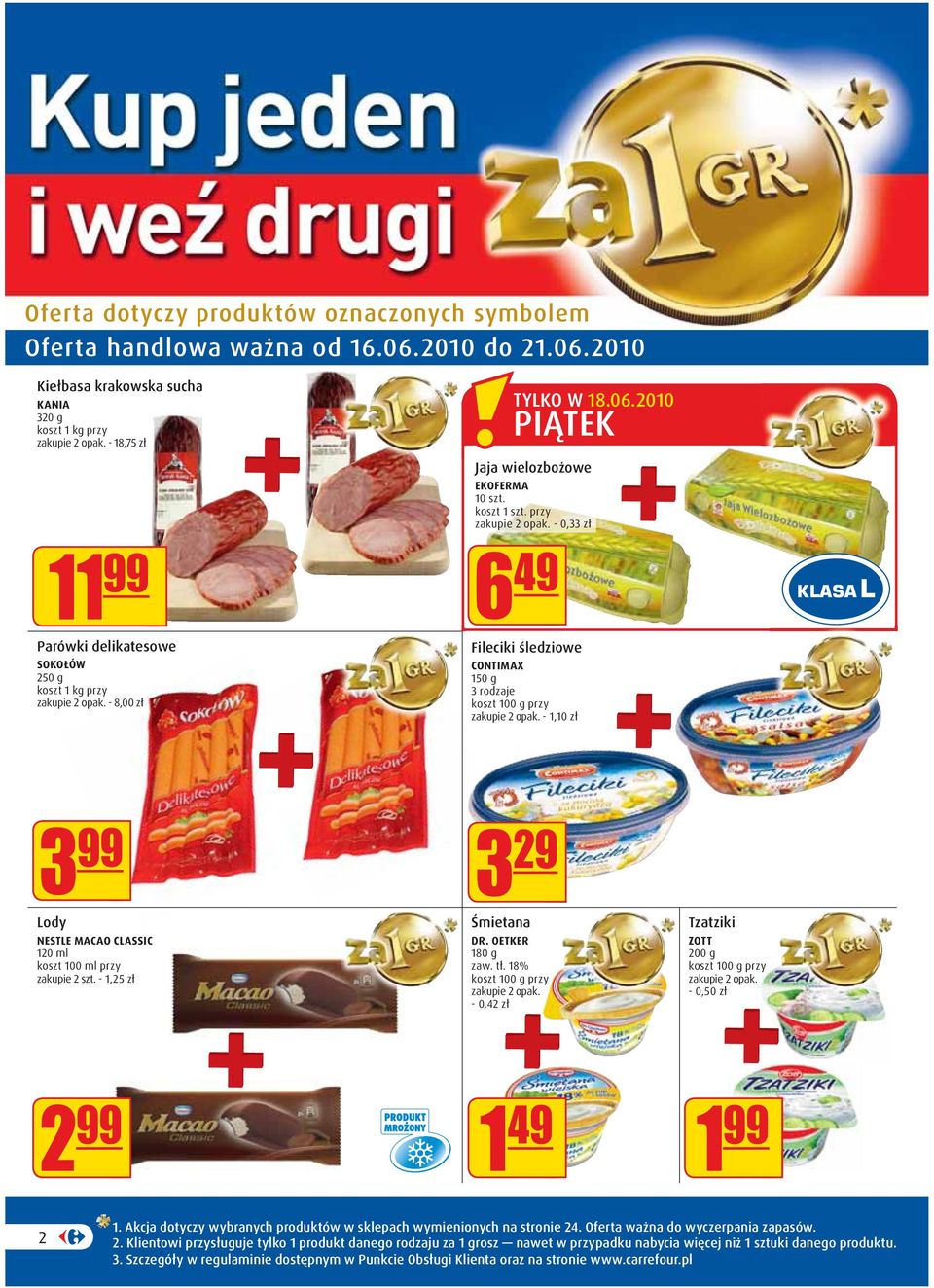 - 1,10 zł KLASA L 3 99 Lody NESTLE MACAO CLASSIC 120 ml koszt 100 ml przy zakupie 2 szt. - 1,25 zł 3 29 Śmietana DR. OETKER 180 g zaw. tł. 18% koszt 100 g przy zakupie 2 opak.