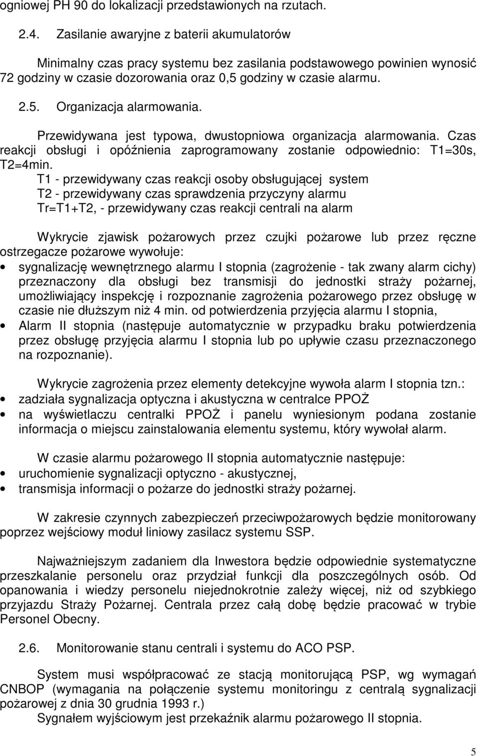 Przewidywana jest typowa, dwustopniowa organizacja alarmowania. Czas reakcji obsługi i opóźnienia zaprogramowany zostanie odpowiednio: T1=30s, T2=4min.