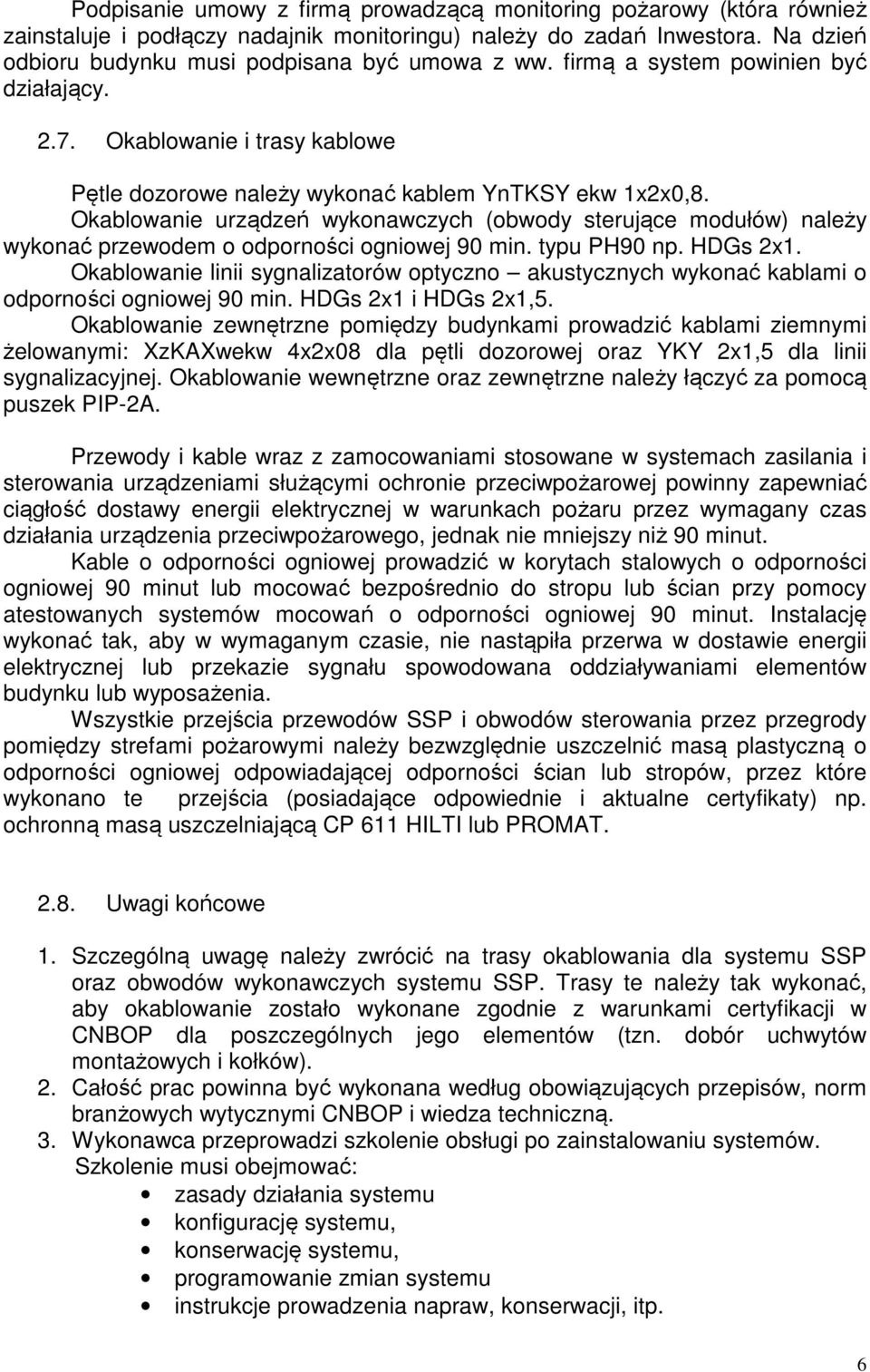 Okablowanie urządzeń wykonawczych (obwody sterujące modułów) należy wykonać przewodem o odporności ogniowej 90 min. typu PH90 np. HDGs 2x1.