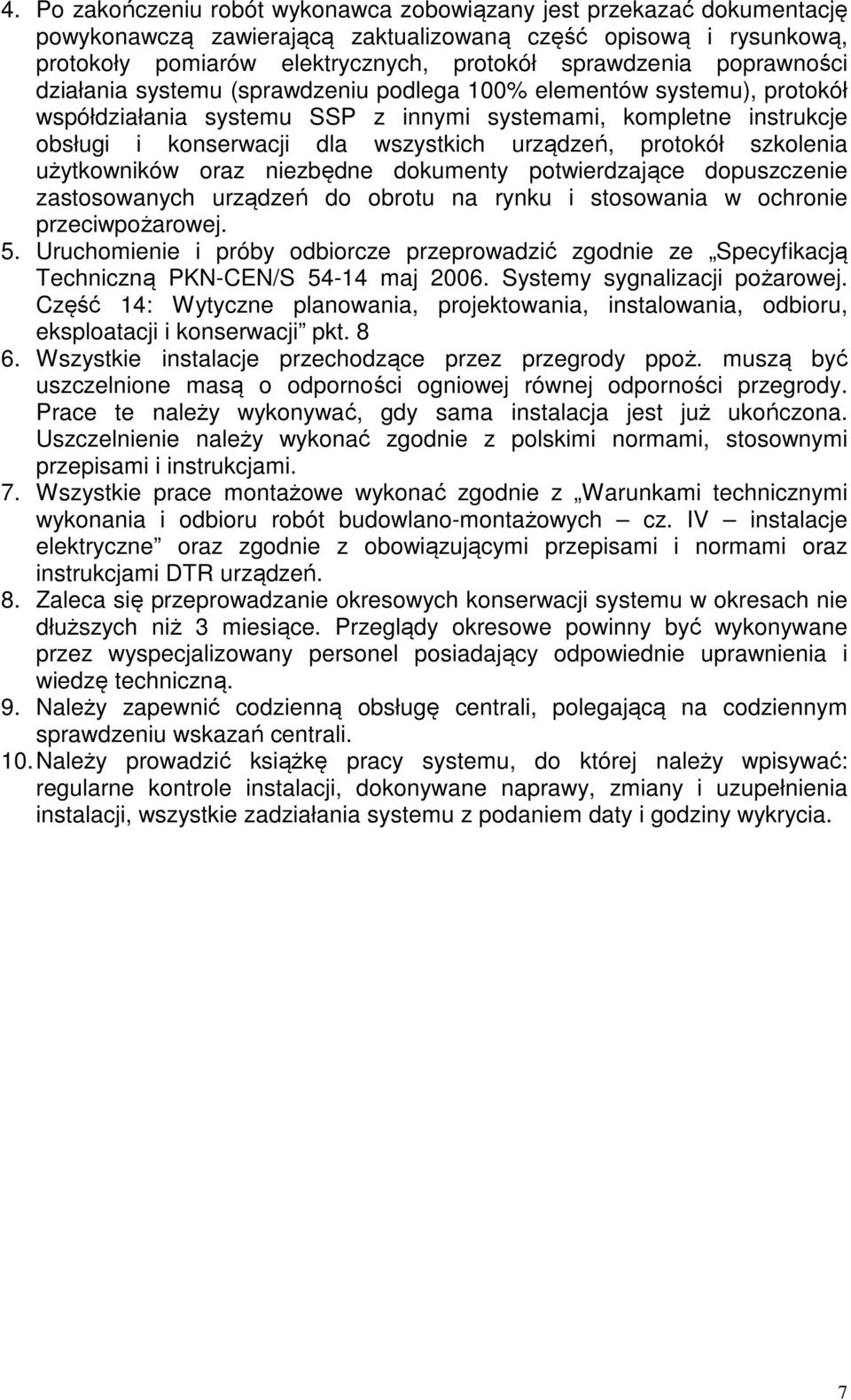 protokół szkolenia użytkowników oraz niezbędne dokumenty potwierdzające dopuszczenie zastosowanych urządzeń do obrotu na rynku i stosowania w ochronie przeciwpożarowej. 5.