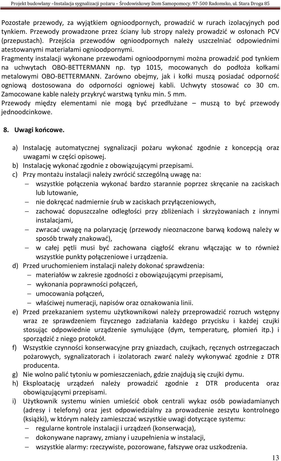 Fragmenty instalacji wykonane przewodami ognioodpornymi można prowadzić pod tynkiem na uchwytach OBO-BETTERMANN np. typ 1015, mocowanych do podłoża kołkami metalowymi OBO-BETTERMANN.