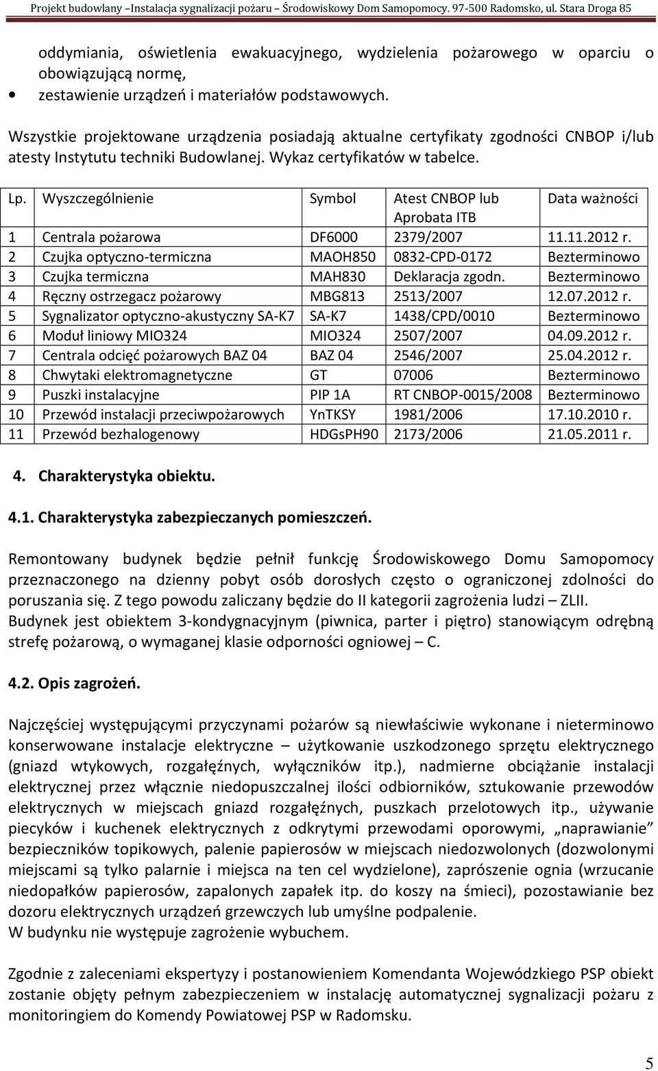 Wyszczególnienie Symbol Atest CNBOP lub Data ważności Aprobata ITB 1 Centrala pożarowa DF6000 2379/2007 11.11.2012 r.