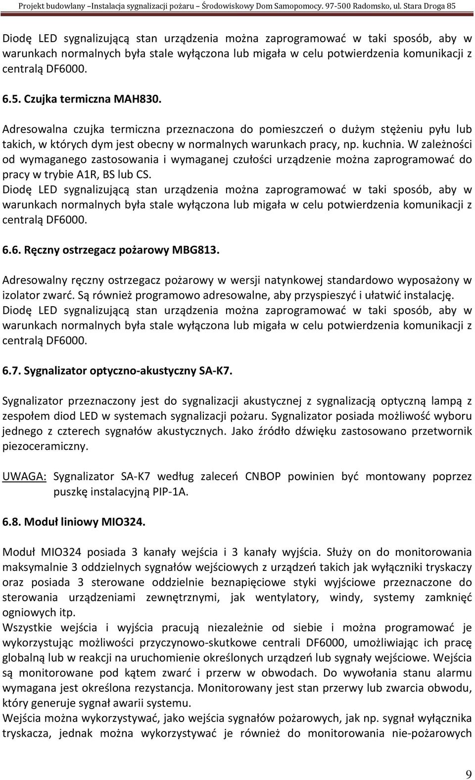 W zależności od wymaganego zastosowania i wymaganej czułości urządzenie można zaprogramować do pracy w trybie A1R, BS lub CS.