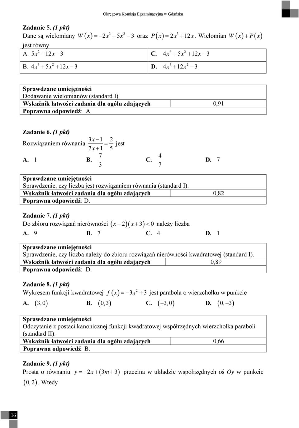 7 Sprawdzenie, czy liczba jest rozwiązaniem równania (standard I). Wskaźnik łatwości zadania dla ogółu zdających 0,8 Poprawna odpowiedź: D. Zadanie 7.