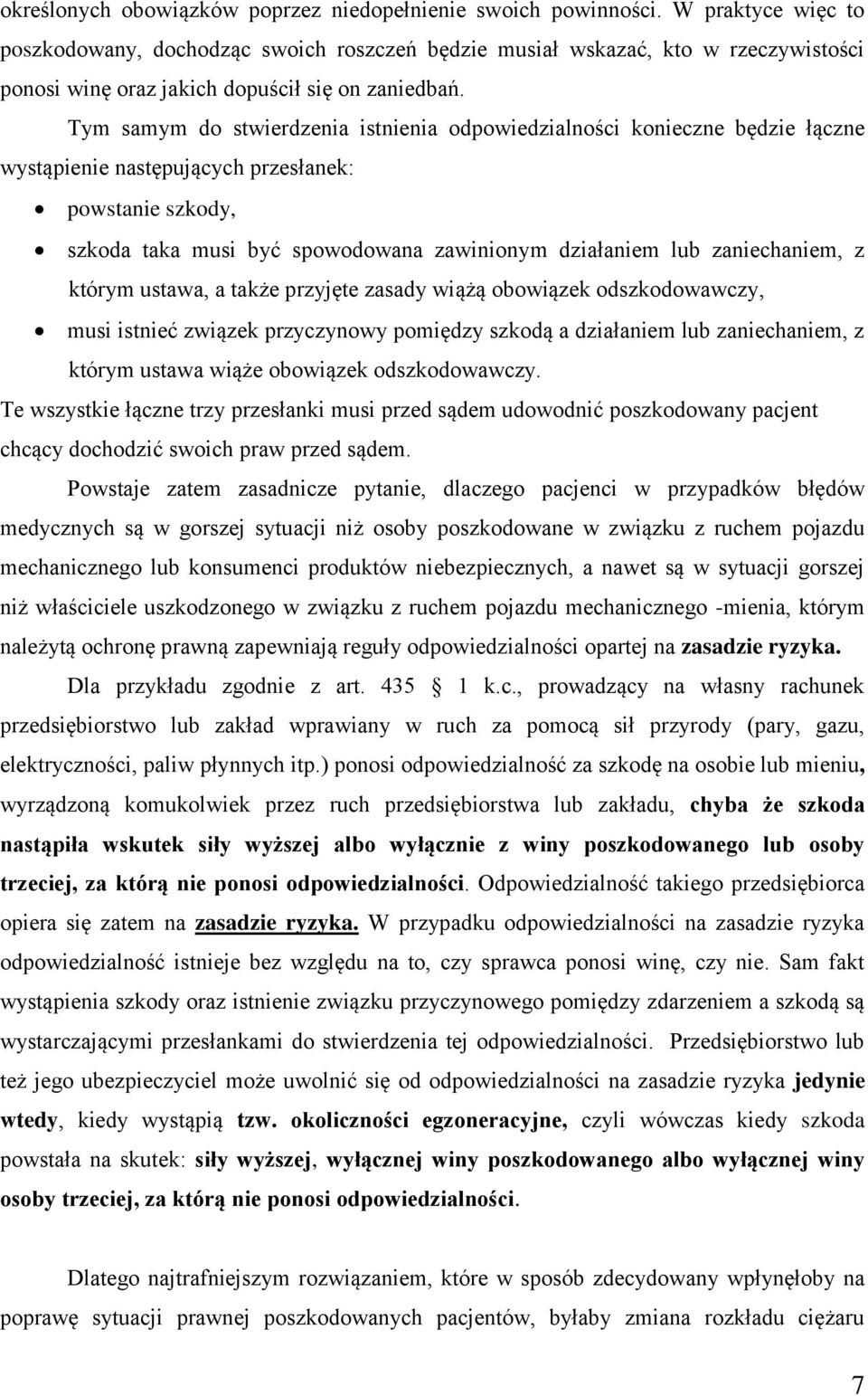 Tym samym do stwierdzenia istnienia odpowiedzialności konieczne będzie łączne wystąpienie następujących przesłanek: powstanie szkody, szkoda taka musi być spowodowana zawinionym działaniem lub