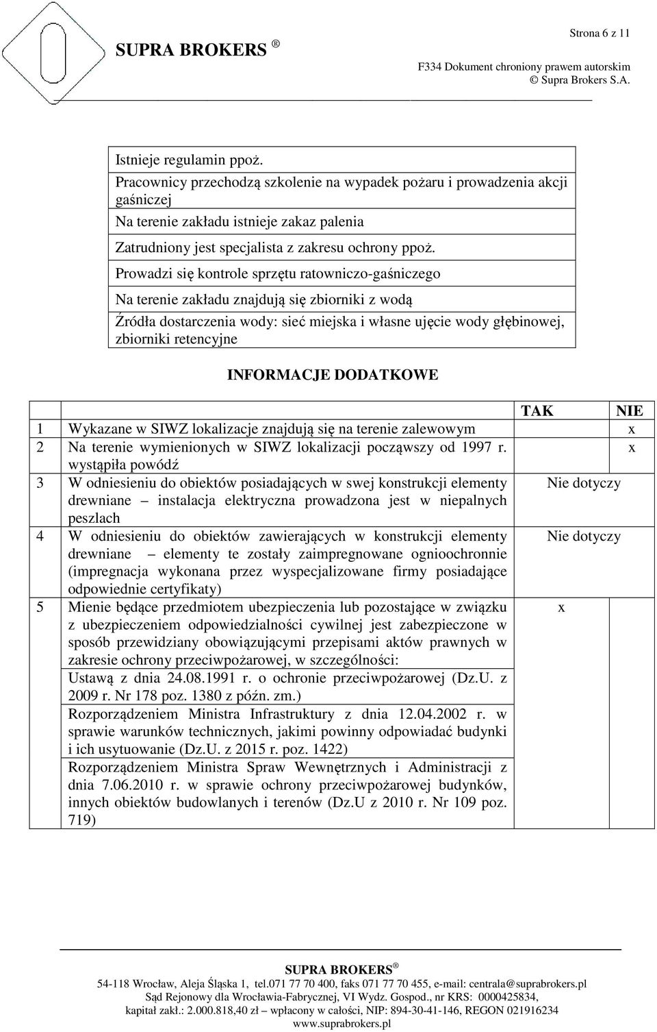 Prowadzi się kontrole sprzętu ratowniczo-gaśniczego Na terenie zakładu znajdują się zbiorniki z wodą Źródła dostarczenia wody: sieć miejska i własne ujęcie wody głębinowej, zbiorniki retencyjne