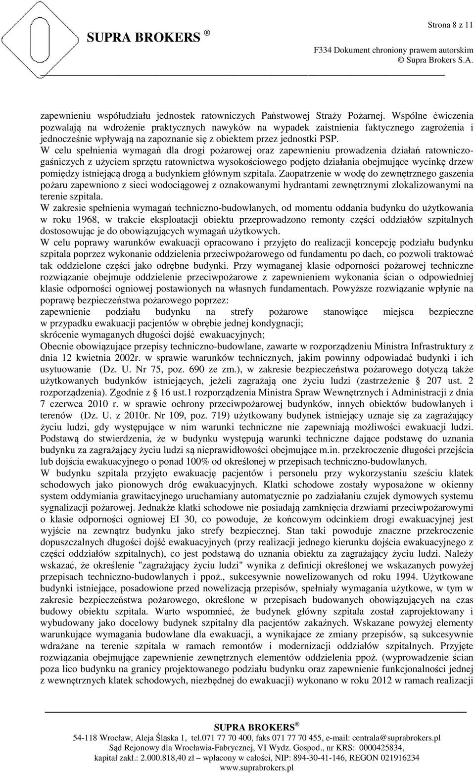 W celu spełnienia wymagań dla drogi pożarowej oraz zapewnieniu prowadzenia działań ratowniczogaśniczych z użyciem sprzętu ratownictwa wysokościowego podjęto działania obejmujące wycinkę drzew