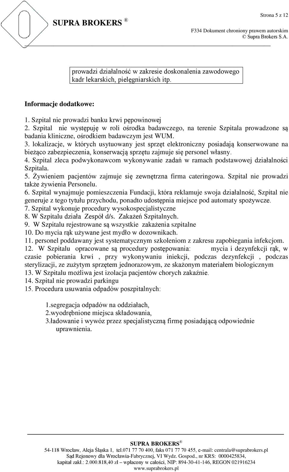 lokalizacje, w których usytuowany jest sprzęt elektroniczny posiadają konserwowane na bieżąco zabezpieczenia, konserwacją sprzętu zajmuje się personel własny. 4.