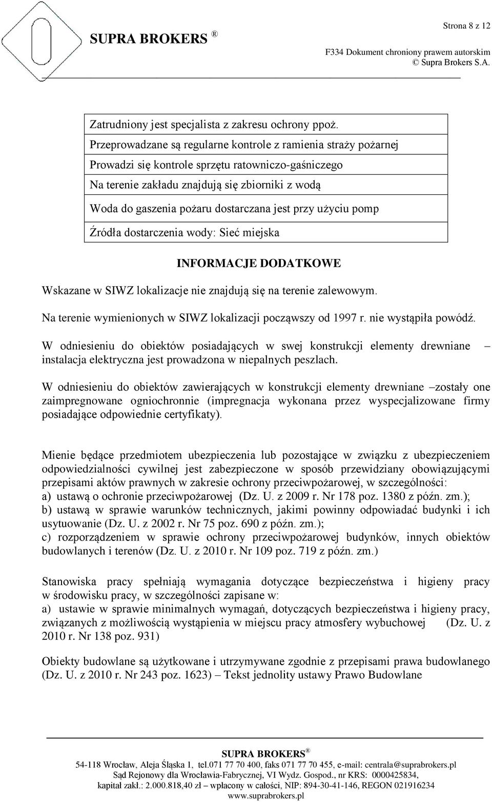 dostarczana jest przy użyciu pomp Źródła dostarczenia wody: Sieć miejska INFORMACJE DODATKOWE Wskazane w SIWZ lokalizacje nie znajdują się na terenie zalewowym.