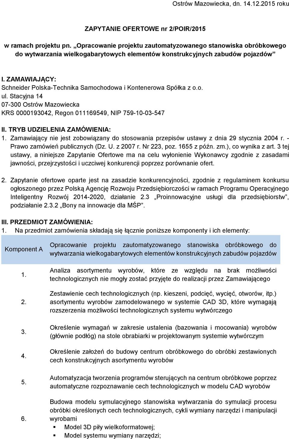 ZAMAWIAJĄCY: Schneider Polska-Technika Samochodowa i Kontenerowa Spółka z o.o. ul. Stacyjna 14 07-300 Ostrów Mazowiecka KRS 0000193042, Regon 011169549, NIP 759-10-03-547 II.