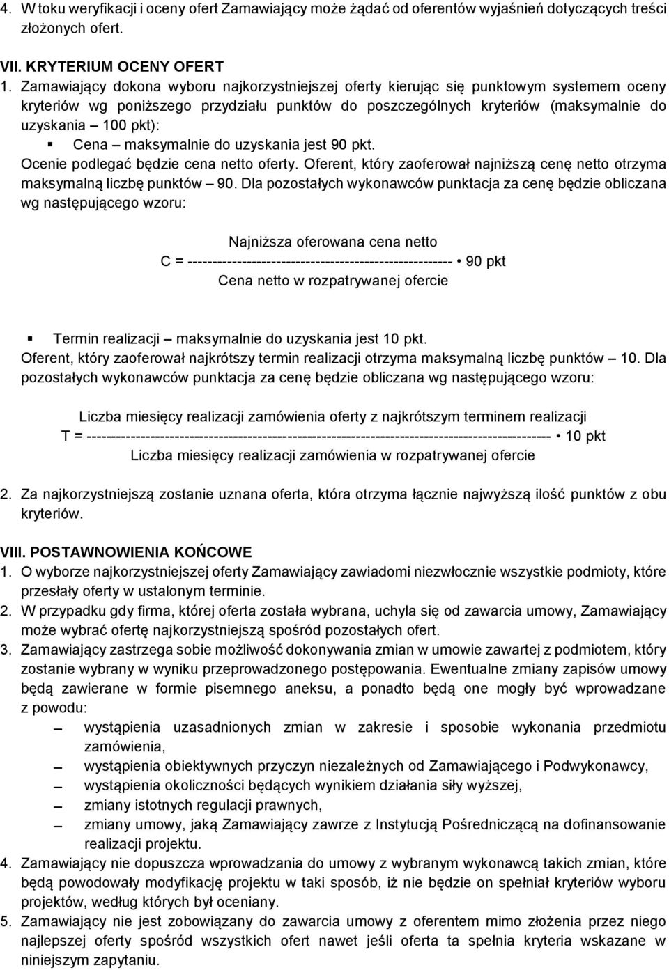 Cena maksymalnie do uzyskania jest 90 pkt. Ocenie podlegać będzie cena netto oferty. Oferent, który zaoferował najniższą cenę netto otrzyma maksymalną liczbę punktów 90.