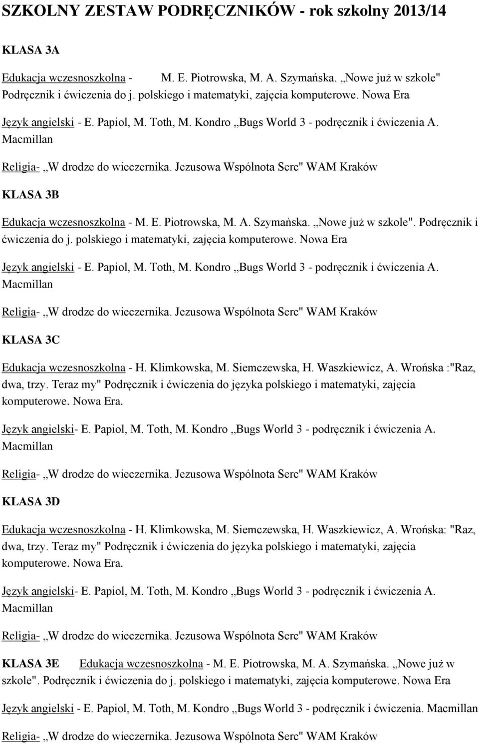 polskiego i matematyki, zajęcia komputerowe. Nowa Era Język angielski - E. Papiol, M. Toth, M. Kondro Bugs World 3 - podręcznik i ćwiczenia A. KLASA 3C Edukacja wczesnoszkolna - H. Klimkowska, M.