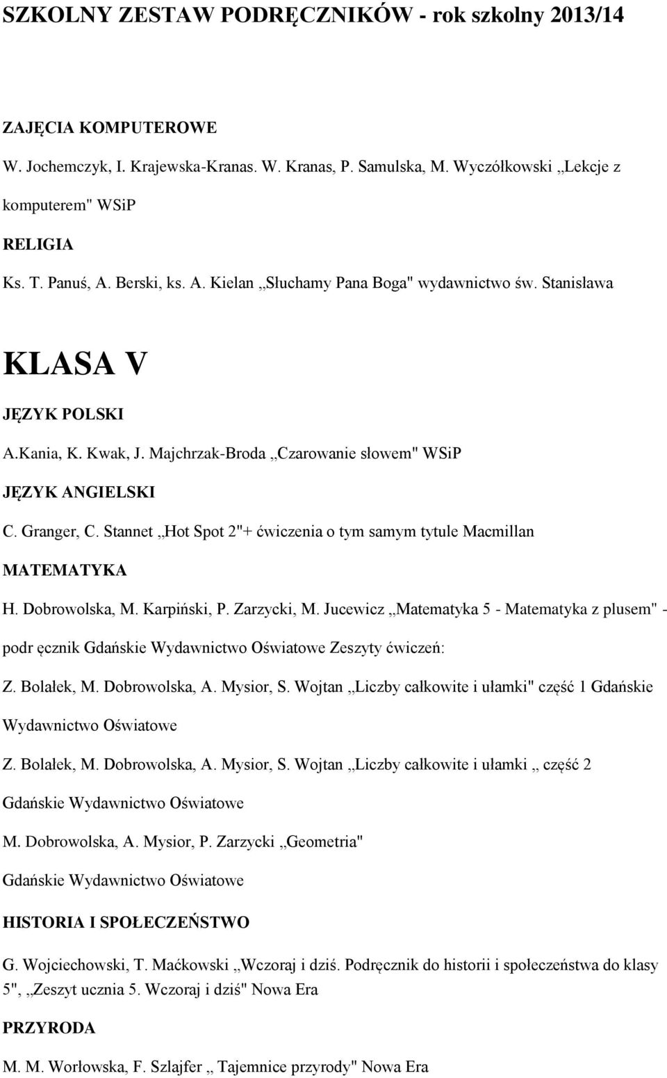 Karpiński, P. Zarzycki, M. Jucewicz Matematyka 5 - Matematyka z plusem" - podr ęcznik Gdańskie Wydawnictwo Oświatowe Zeszyty ćwiczeń: Z. Bolałek, M. Dobrowolska, A. Mysior, S.