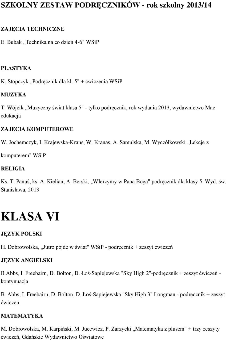 Wyczółkowski Lekcje z komputerem" WSiP Ks. T. Panuś, ks. A. Kielian, A. Berski, WIerzymy w Pana Boga" podręcznik dla klasy 5. Wyd. św. Stanisława, 2013 KLASA VI JĘZYK POLSKI H.