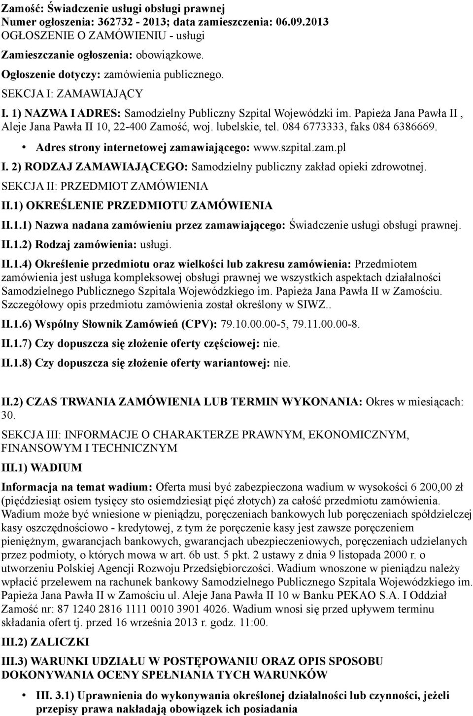 lubelskie, tel. 084 6773333, faks 084 6386669. Adres strony internetowej zamawiającego: www.szpital.zam.pl I. 2) RODZAJ ZAMAWIAJĄCEGO: Samodzielny publiczny zakład opieki zdrowotnej.